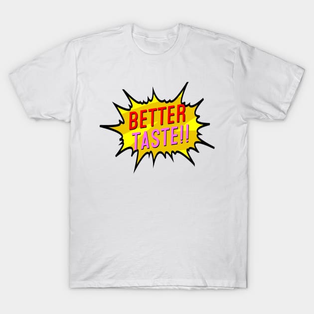 Better Taste!! T-Shirt by Vandalay Industries